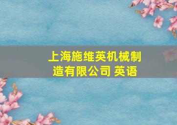 上海施维英机械制造有限公司 英语